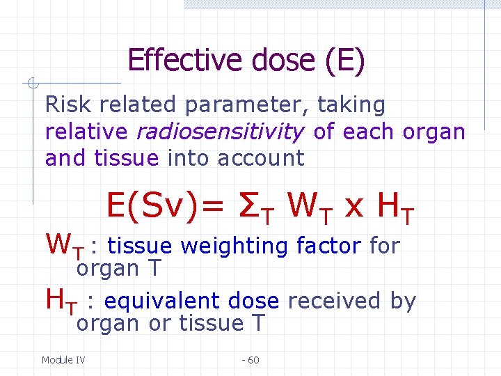Effective dose (E) Risk related parameter, taking relative radiosensitivity of each organ and tissue