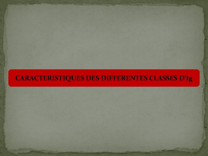 CARACTERISTIQUES DIFFERENTES CLASSES D’Ig 