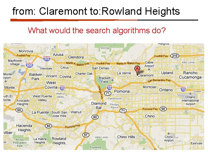 from: Claremont to: Rowland Heights What would the search algorithms do? 