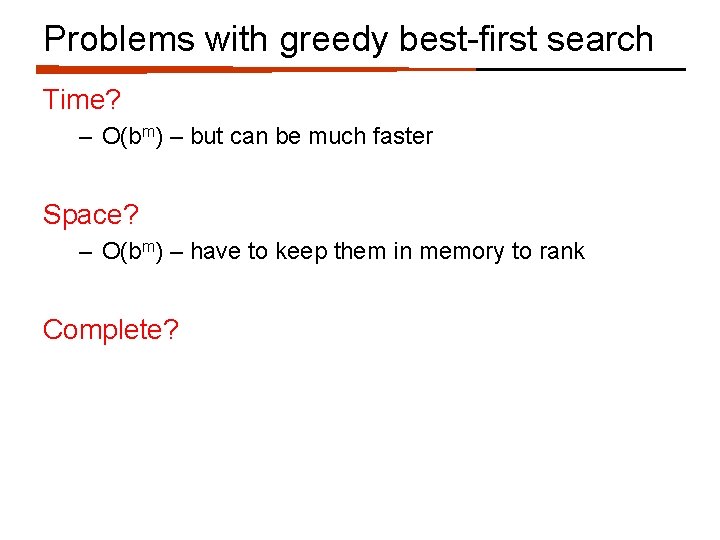 Problems with greedy best-first search Time? – O(bm) – but can be much faster