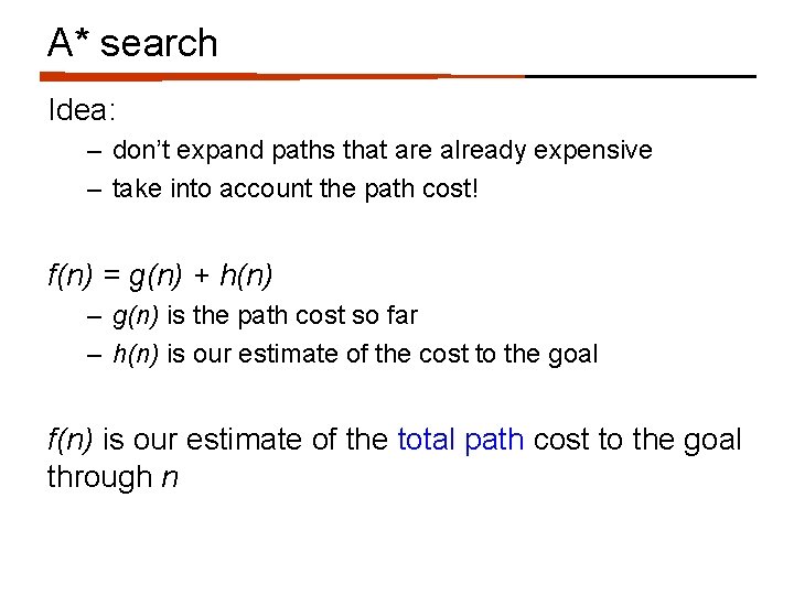 A* search Idea: – don’t expand paths that are already expensive – take into