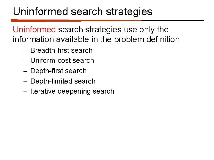 Uninformed search strategies use only the information available in the problem definition – –