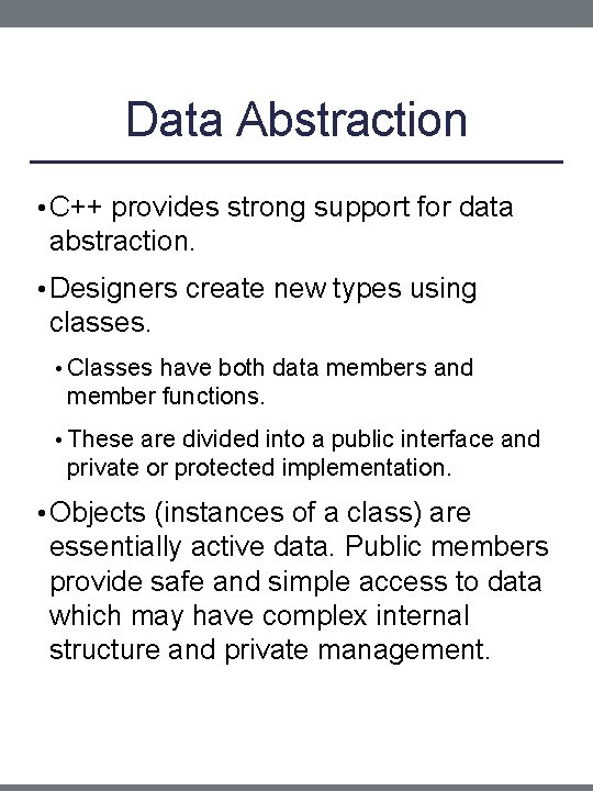 Data Abstraction • C++ provides strong support for data abstraction. • Designers create new