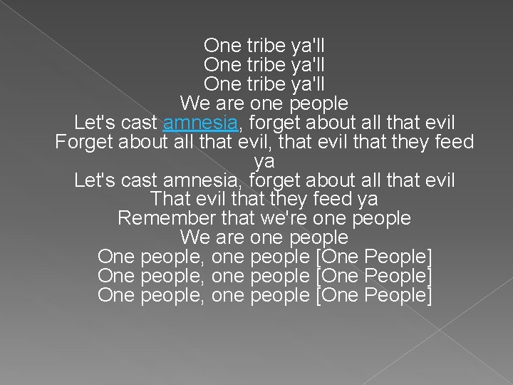 One tribe ya'll We are one people Let's cast amnesia, forget about all that