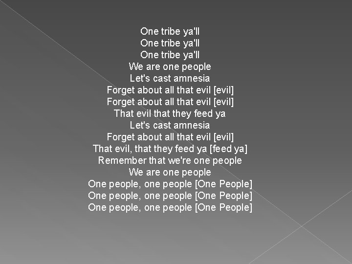 One tribe ya'll We are one people Let's cast amnesia Forget about all that