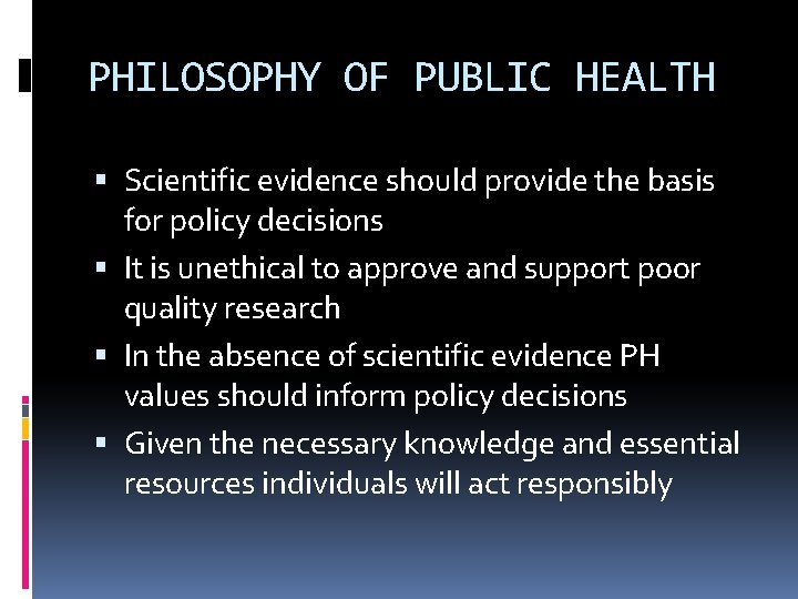 PHILOSOPHY OF PUBLIC HEALTH Scientific evidence should provide the basis for policy decisions It