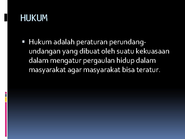 HUKUM Hukum adalah peraturan perundangan yang dibuat oleh suatu kekuasaan dalam mengatur pergaulan hidup