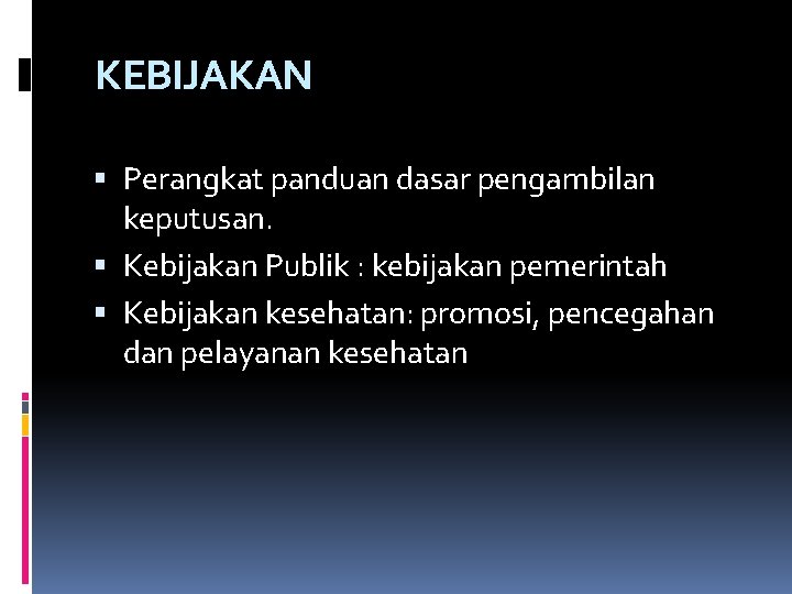  KEBIJAKAN Perangkat panduan dasar pengambilan keputusan. Kebijakan Publik : kebijakan pemerintah Kebijakan kesehatan: