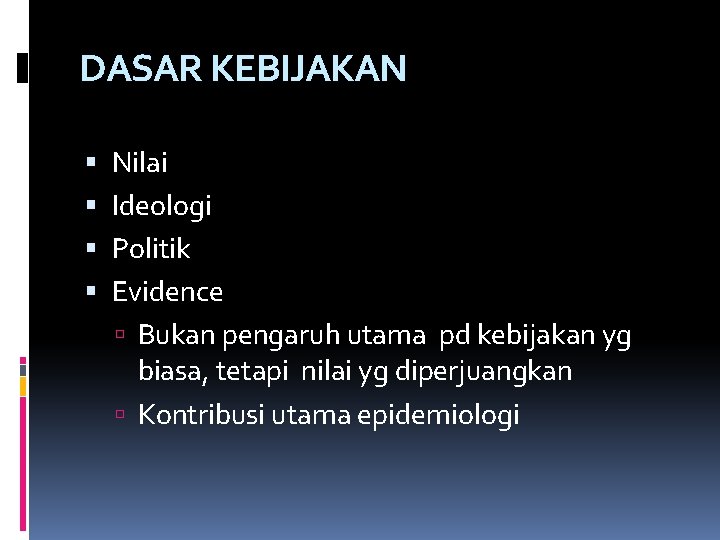 DASAR KEBIJAKAN Nilai Ideologi Politik Evidence Bukan pengaruh utama pd kebijakan yg biasa, tetapi