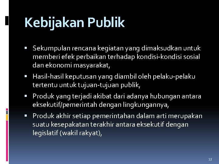 Kebijakan Publik Sekumpulan rencana kegiatan yang dimaksudkan untuk memberi efek perbaikan terhadap kondisi-kondisi sosial