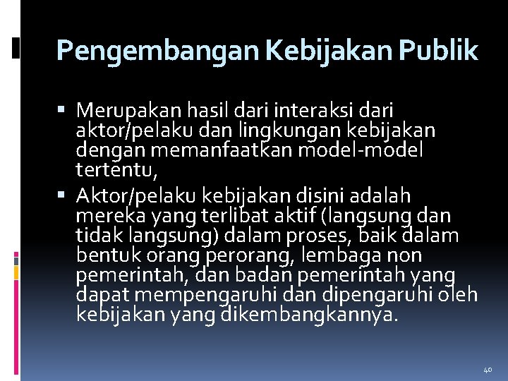 Pengembangan Kebijakan Publik Merupakan hasil dari interaksi dari aktor/pelaku dan lingkungan kebijakan dengan memanfaatkan