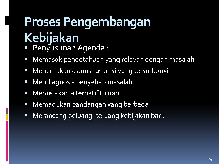 Proses Pengembangan Kebijakan Penyusunan Agenda : Memasok pengetahuan yang relevan dengan masalah Menemukan asumsi-asumsi