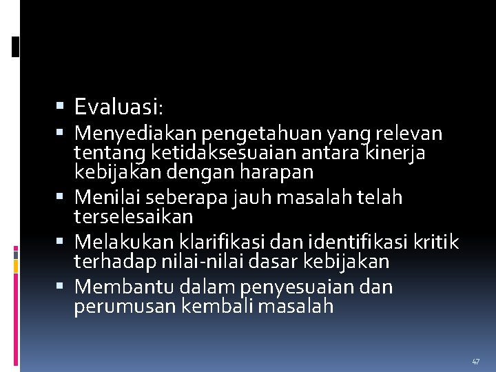  Evaluasi: Menyediakan pengetahuan yang relevan tentang ketidaksesuaian antara kinerja kebijakan dengan harapan Menilai