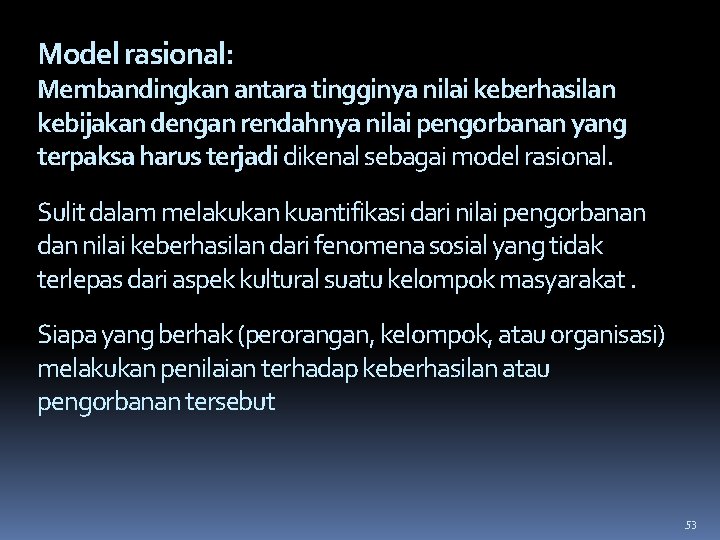 Model rasional: Membandingkan antara tingginya nilai keberhasilan kebijakan dengan rendahnya nilai pengorbanan yang terpaksa