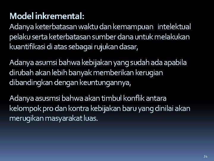 Model inkremental: Adanya keterbatasan waktu dan kemampuan intelektual pelaku serta keterbatasan sumber dana untuk