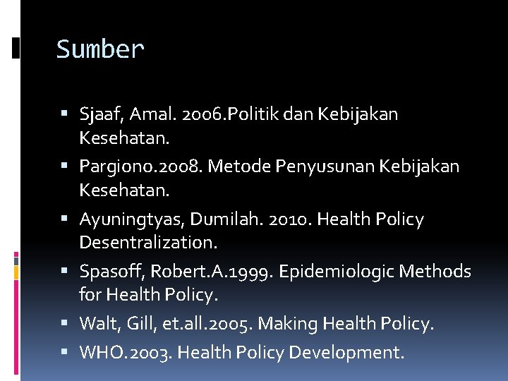 Sumber Sjaaf, Amal. 2006. Politik dan Kebijakan Kesehatan. Pargiono. 2008. Metode Penyusunan Kebijakan Kesehatan.