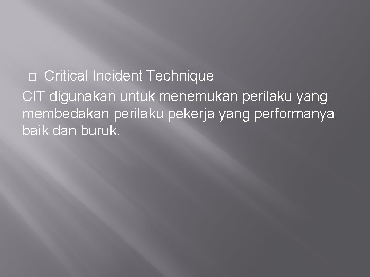 Critical Incident Technique CIT digunakan untuk menemukan perilaku yang membedakan perilaku pekerja yang performanya