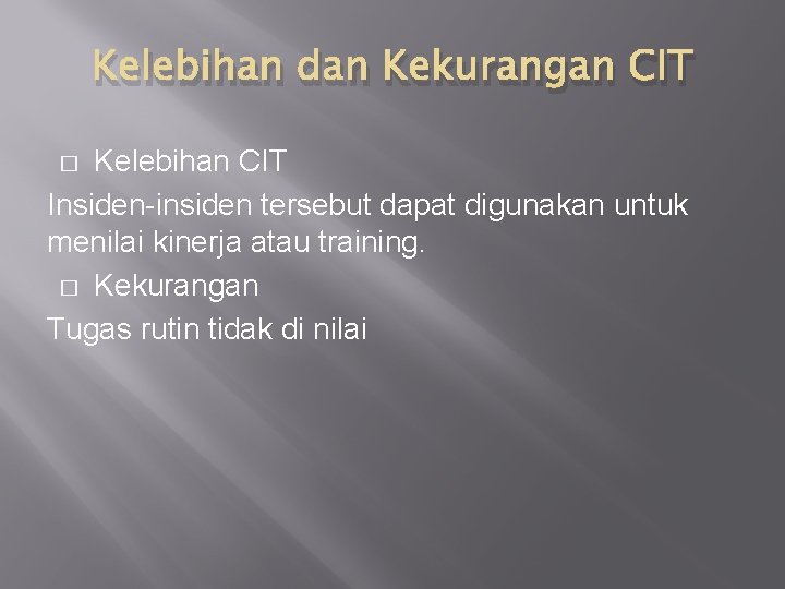 Kelebihan dan Kekurangan CIT Kelebihan CIT Insiden-insiden tersebut dapat digunakan untuk menilai kinerja atau