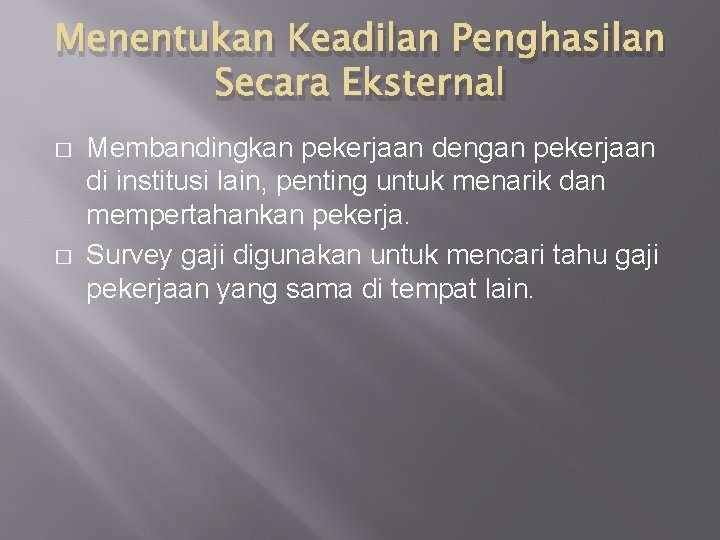 Menentukan Keadilan Penghasilan Secara Eksternal � � Membandingkan pekerjaan dengan pekerjaan di institusi lain,