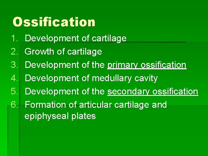 Ossification 1. 2. 3. 4. 5. 6. Development of cartilage Growth of cartilage Development