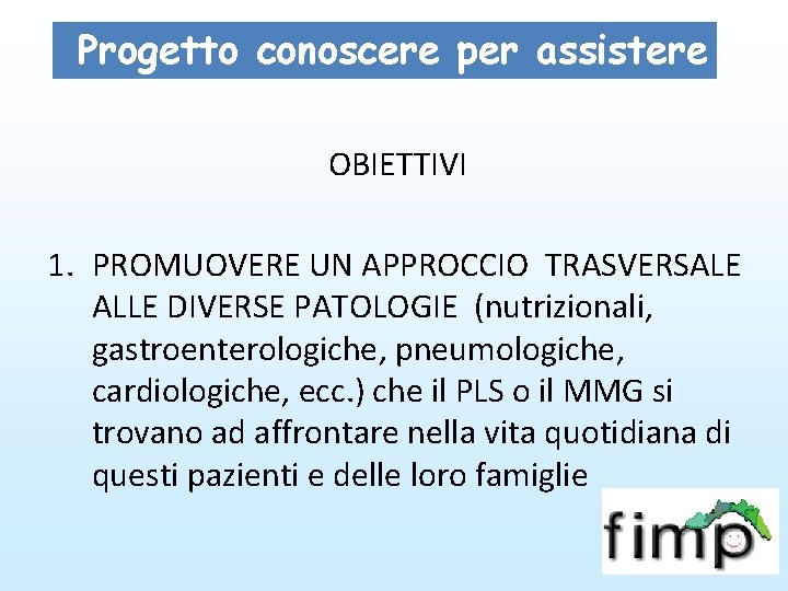 Progetto conoscere per assistere OBIETTIVI 1. PROMUOVERE UN APPROCCIO TRASVERSALE ALLE DIVERSE PATOLOGIE (nutrizionali,