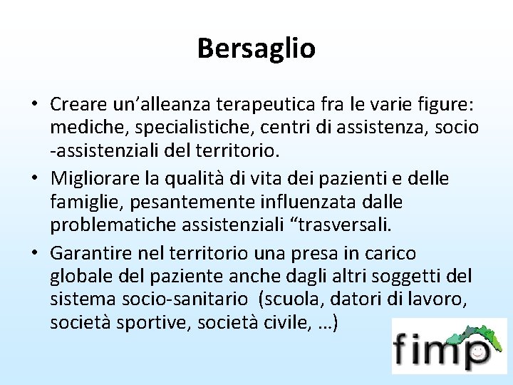 Bersaglio • Creare un’alleanza terapeutica fra le varie figure: mediche, specialistiche, centri di assistenza, Bersaglio • Creare un’alleanza terapeutica fra le varie figure: mediche, specialistiche, centri di assistenza,