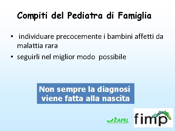 Compiti del Pediatra di Famiglia • individuare precocemente i bambini affetti da malattia rara Compiti del Pediatra di Famiglia • individuare precocemente i bambini affetti da malattia rara