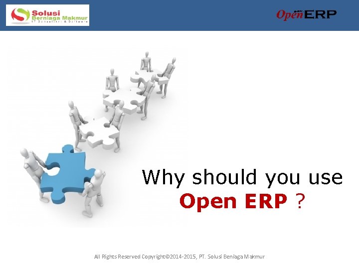 Why should you use Open ERP ? All Rights Reserved Copyright© 2014 -2015, PT.