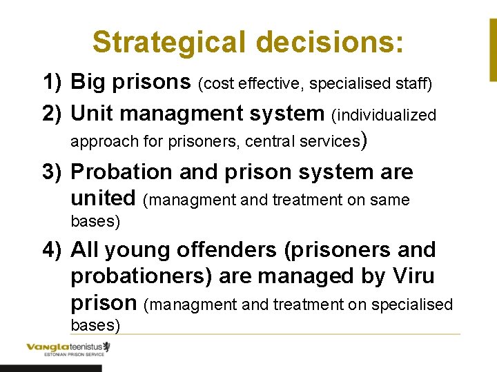 Strategical decisions: 1) Big prisons (cost effective, specialised staff) 2) Unit managment system (individualized
