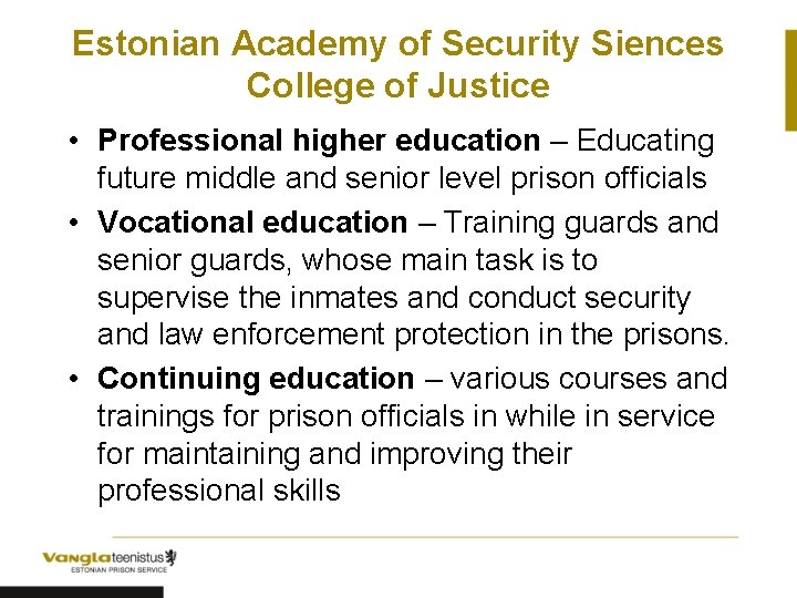 Estonian Academy of Security Siences College of Justice • Professional higher education – Educating