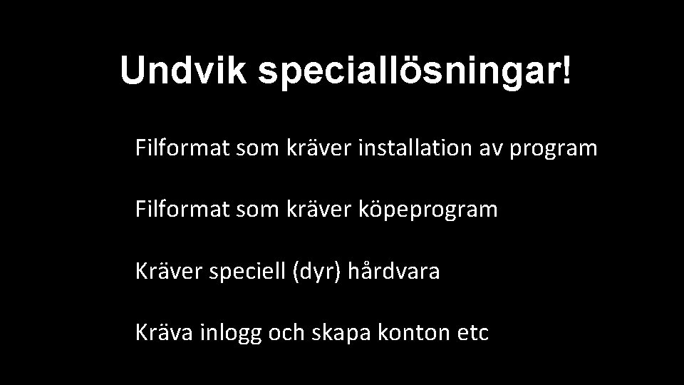 Undvik speciallösningar! Filformat som kräver installation av program Filformat som kräver köpeprogram Kräver speciell