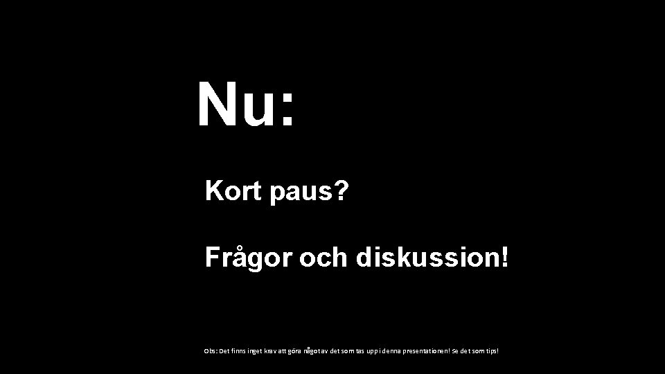 Nu: Kort paus? Frågor och diskussion! Obs: Det finns inget krav att göra något