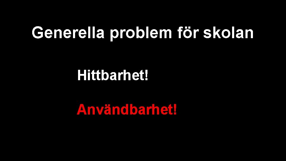 Generella problem för skolan Hittbarhet! Användbarhet! 