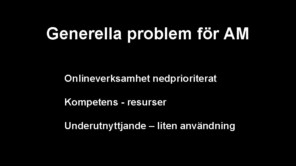 Generella problem för AM Onlineverksamhet nedprioriterat Kompetens - resurser Underutnyttjande – liten användning 