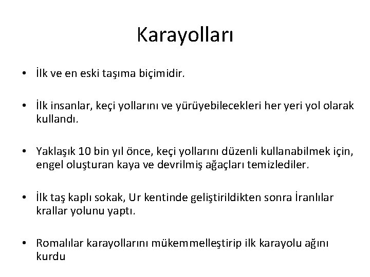 Karayolları • İlk ve en eski taşıma biçimidir. • İlk insanlar, keçi yollarını ve
