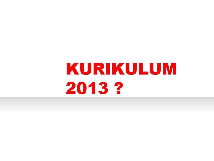 PERTANYAAN APA KURIKULUM 2013 ? 