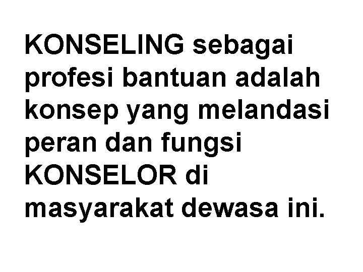 KONSELING sebagai profesi bantuan adalah konsep yang melandasi peran dan fungsi KONSELOR di masyarakat