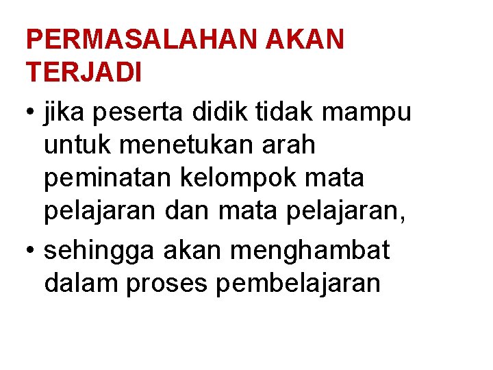 PERMASALAHAN AKAN TERJADI • jika peserta didik tidak mampu untuk menetukan arah peminatan kelompok