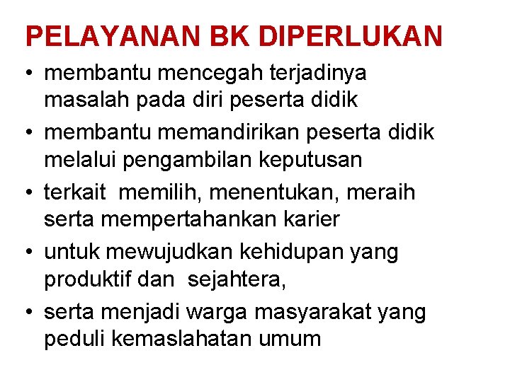 PELAYANAN BK DIPERLUKAN • membantu mencegah terjadinya masalah pada diri peserta didik • membantu