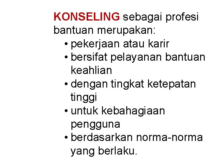 KONSELING sebagai profesi bantuan merupakan: • pekerjaan atau karir • bersifat pelayanan bantuan keahlian