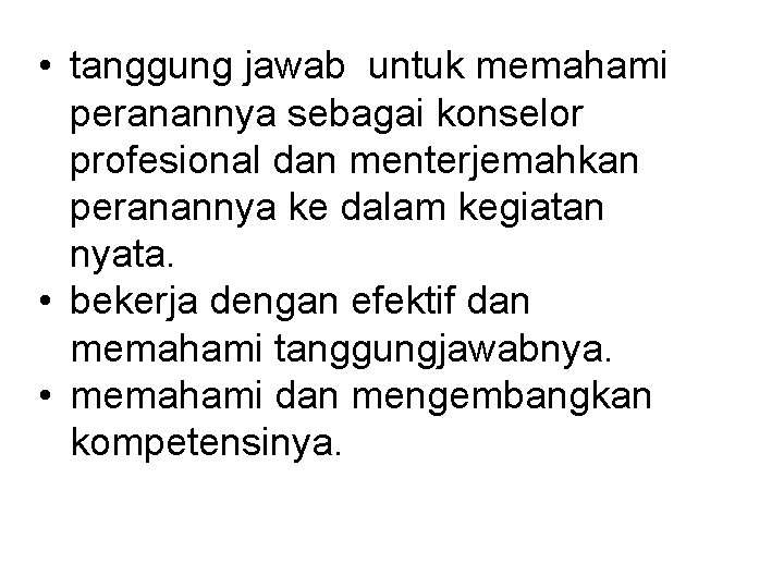  • tanggung jawab untuk memahami peranannya sebagai konselor profesional dan menterjemahkan peranannya ke