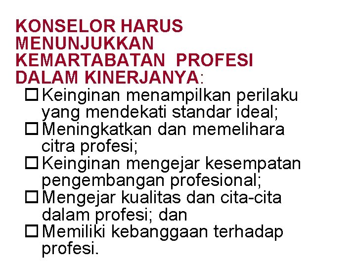 KONSELOR HARUS MENUNJUKKAN KEMARTABATAN PROFESI DALAM KINERJANYA: o Keinginan menampilkan perilaku yang mendekati standar