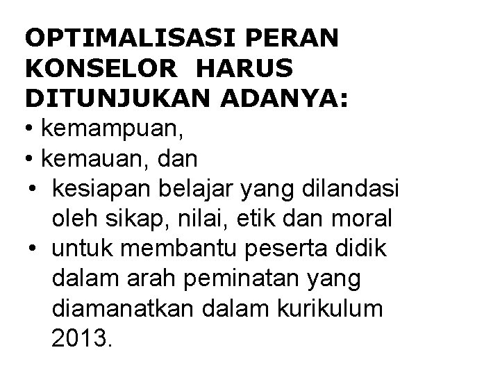 OPTIMALISASI PERAN KONSELOR HARUS DITUNJUKAN ADANYA: • kemampuan, • kemauan, dan • kesiapan belajar