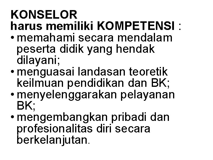 KONSELOR harus memiliki KOMPETENSI : • memahami secara mendalam peserta didik yang hendak dilayani;