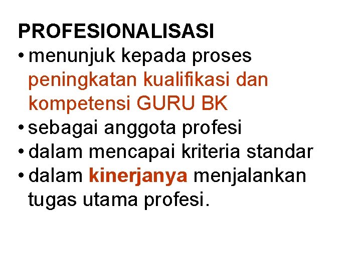PROFESIONALISASI • menunjuk kepada proses peningkatan kualifikasi dan kompetensi GURU BK • sebagai anggota