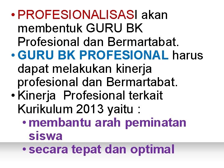  • PROFESIONALISASI akan membentuk GURU BK Profesional dan Bermartabat. • GURU BK PROFESIONAL