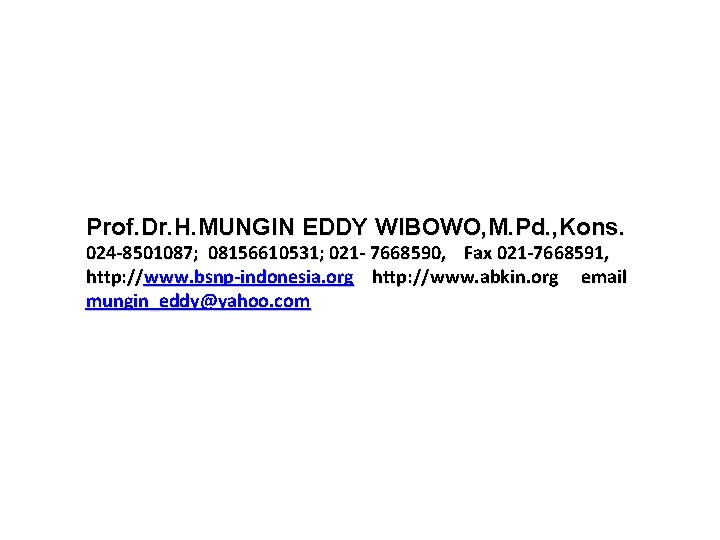 Prof. Dr. H. MUNGIN EDDY WIBOWO, M. Pd. , Kons. 024 -8501087; 08156610531; 021