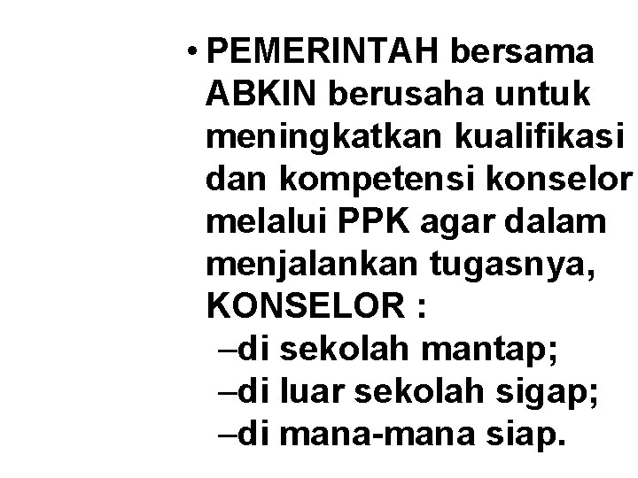  • PEMERINTAH bersama ABKIN berusaha untuk meningkatkan kualifikasi dan kompetensi konselor melalui PPK