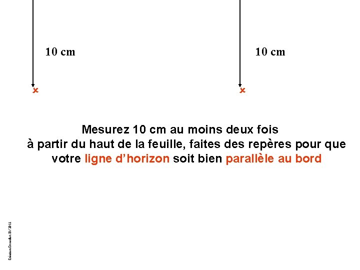 10 cm û Création Drouillot B / 2011 Mesurez 10 cm au moins deux