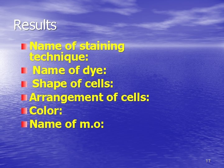 Results Name of staining technique: Name of dye: Shape of cells: Arrangement of cells: